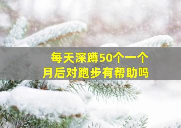 每天深蹲50个一个月后对跑步有帮助吗