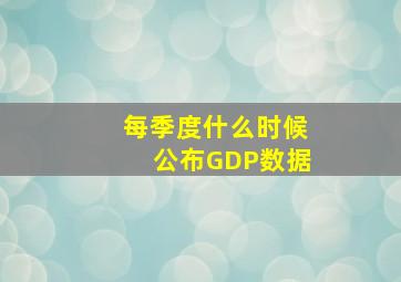 每季度什么时候公布GDP数据