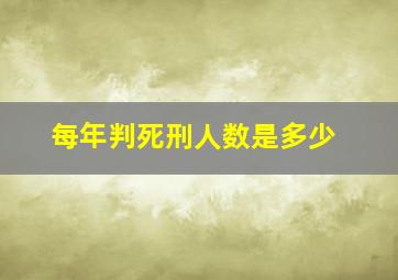 每年判死刑人数是多少