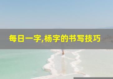 每日一字,杨字的书写技巧