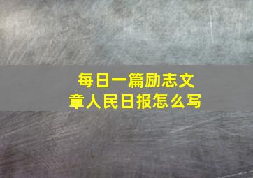 每日一篇励志文章人民日报怎么写