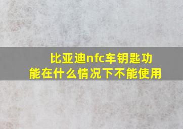 比亚迪nfc车钥匙功能在什么情况下不能使用