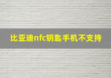 比亚迪nfc钥匙手机不支持