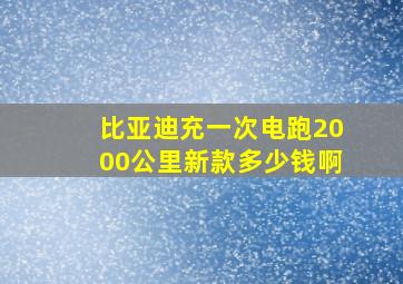 比亚迪充一次电跑2000公里新款多少钱啊