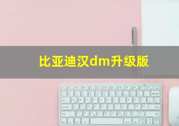 比亚迪汉dm升级版