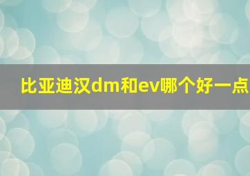 比亚迪汉dm和ev哪个好一点