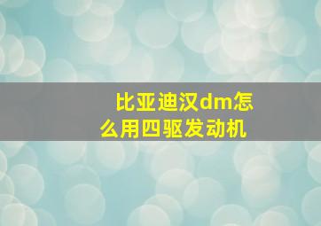 比亚迪汉dm怎么用四驱发动机