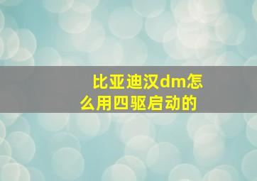 比亚迪汉dm怎么用四驱启动的