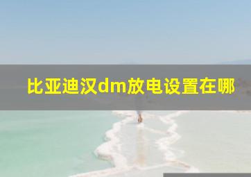 比亚迪汉dm放电设置在哪