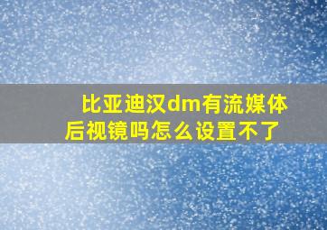 比亚迪汉dm有流媒体后视镜吗怎么设置不了