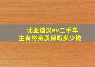 比亚迪汉ev二手车主有终身质保吗多少钱