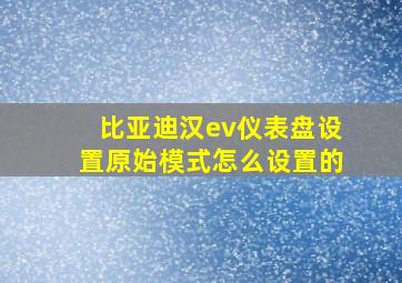 比亚迪汉ev仪表盘设置原始模式怎么设置的