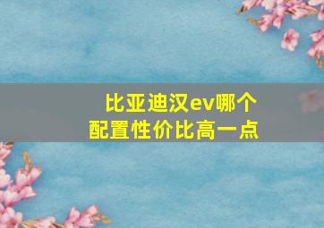 比亚迪汉ev哪个配置性价比高一点