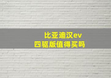 比亚迪汉ev四驱版值得买吗