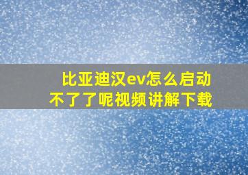 比亚迪汉ev怎么启动不了了呢视频讲解下载