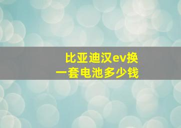 比亚迪汉ev换一套电池多少钱