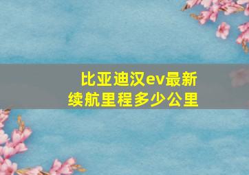 比亚迪汉ev最新续航里程多少公里