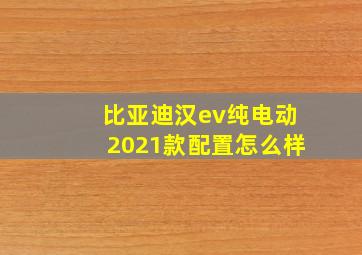 比亚迪汉ev纯电动2021款配置怎么样