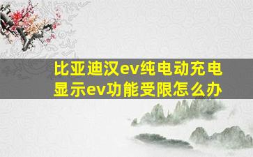 比亚迪汉ev纯电动充电显示ev功能受限怎么办