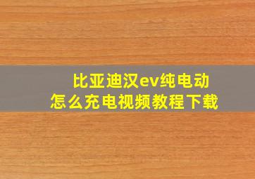 比亚迪汉ev纯电动怎么充电视频教程下载