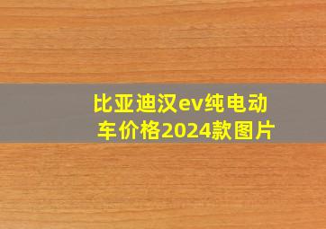 比亚迪汉ev纯电动车价格2024款图片