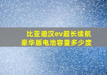 比亚迪汉ev超长续航豪华版电池容量多少度