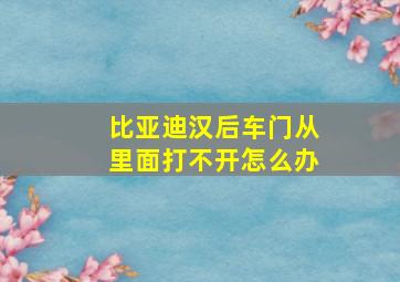 比亚迪汉后车门从里面打不开怎么办