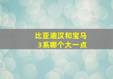 比亚迪汉和宝马3系哪个大一点