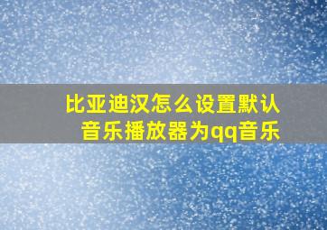 比亚迪汉怎么设置默认音乐播放器为qq音乐