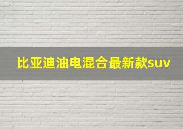 比亚迪油电混合最新款suv