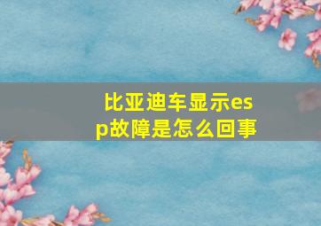 比亚迪车显示esp故障是怎么回事