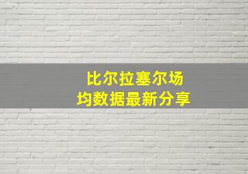 比尔拉塞尔场均数据最新分享