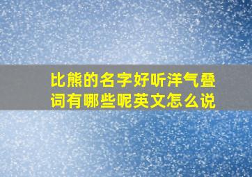 比熊的名字好听洋气叠词有哪些呢英文怎么说