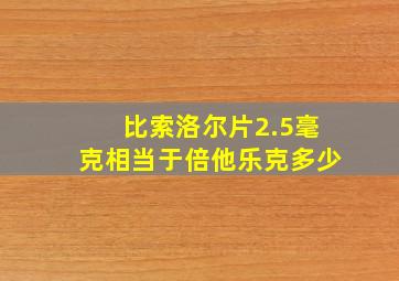 比索洛尔片2.5毫克相当于倍他乐克多少