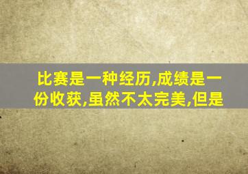 比赛是一种经历,成绩是一份收获,虽然不太完美,但是