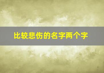 比较悲伤的名字两个字