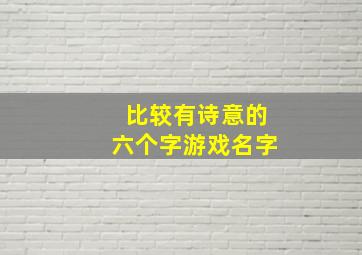 比较有诗意的六个字游戏名字