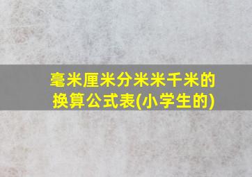 毫米厘米分米米千米的换算公式表(小学生的)