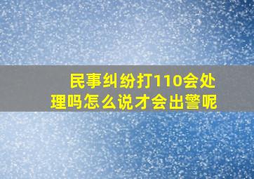 民事纠纷打110会处理吗怎么说才会出警呢