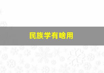 民族学有啥用