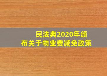 民法典2020年颁布关于物业费减免政策