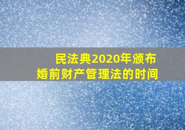 民法典2020年颁布婚前财产管理法的时间