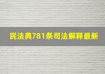 民法典781条司法解释最新