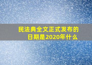 民法典全文正式发布的日期是2020年什么