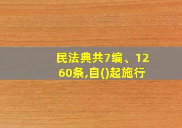 民法典共7编、1260条,自()起施行