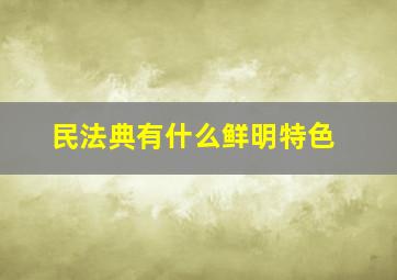 民法典有什么鲜明特色