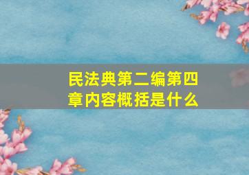 民法典第二编第四章内容概括是什么