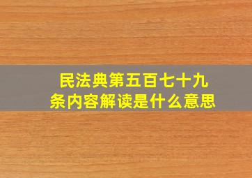 民法典第五百七十九条内容解读是什么意思