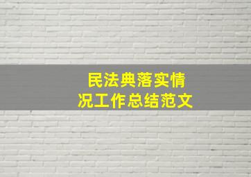 民法典落实情况工作总结范文