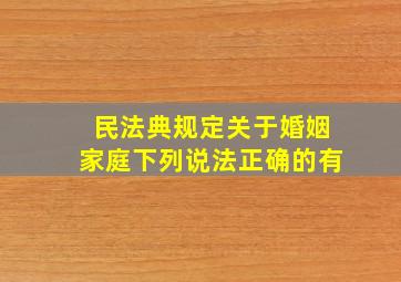 民法典规定关于婚姻家庭下列说法正确的有